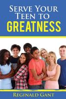 Serve Your Teen to Greatness 1727700066 Book Cover