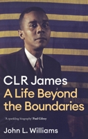 CLR James: A Life Beyond the Boundaries 147213012X Book Cover