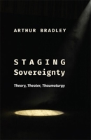 Staging Sovereignty: Theory, Theater, Thaumaturgy 023121734X Book Cover