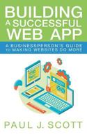 Building a Successful Web App: A Businessperson's Guide to Making Websites do More 0996687416 Book Cover