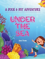 A Dixie & Dot Adventure: Under the Sea 1916982085 Book Cover