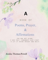 A Book of Poems, Prayers, & Affirmations: You are Not ALONE, I See you!! Remember Your Light & Let it Shine Bright and Bold! 1662961960 Book Cover