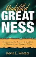 Undefiled Greatness: Harnessing the Power of Conflict to Maximize our Greatest Value 0997733454 Book Cover