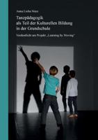 Tanzpädagogik als Teil der kulturellen Bildung in der Grundschule: Verdeutlicht am Projekt Learning by Moving 3744835189 Book Cover