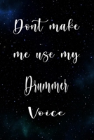 Don't Make Me Use My Drummer Voice: The perfect gift for the professional in your life - Funny 119 page lined journal! 1674783434 Book Cover