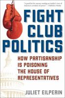 Fight Club Politics: How Partisanship is Poisoning the House of Representatives (Hoover Studies in Politics, Economics, and Society) 0742551180 Book Cover