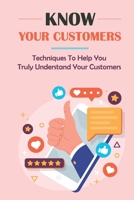 Know Your Customers: Techniques To Help You Truly Understand Your Customers: Know Your Client B09BYDSXM2 Book Cover