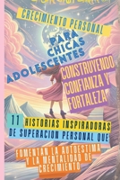 Crecimiento Personal para Chicas Adolescentes Construyendo Confianza y Fortaleza: 11 Historias Inspiradoras de Superación Personal que Fomentan la ... Mentalidad de Crecimiento (Spanish Edition) 1998402983 Book Cover