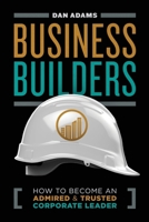 Business Builders: How to Become an Admired and Trusted Corporate Leader B0CKXKQ7SM Book Cover