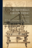The Materials Used in Sizing: Their Chemical and Physical Properties, and Simple Methods for Their Technical Analysis and Valuation; a Course of ... at He Manchester School of Technology 1021357952 Book Cover