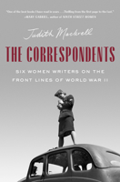 The Correspondents: Six Women Writers on the Front Lines of World War II 0385547668 Book Cover