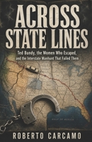 Across State Lines: Ted Bundy, the Women Who Escaped, and the Interstate Manhunt That Failed Them B0HBXK3K4H Book Cover