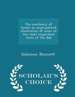 The constancy of Israel: an unprejudiced illustration of some of the most important texts of the Bible, or, A polemical, critical, and theological ... Lord Crawford, addressed to the Hebrew nation 1018986928 Book Cover