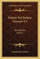 Delizie Del Parlare Toscano V2: Ricreazioni (1912) 1167688082 Book Cover