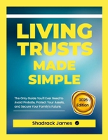Living Trusts Made Simple: The Only Guide You'll Ever Need to Avoid Probate, Protect Your Assets, and Secure Your Family's Fu 110585700X Book Cover