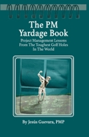 The PM Yardage Book: Project Management Lessons From The Toughest Golf Holes In The World B0HC66F8JG Book Cover