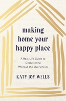 Making Home Your Happy Place: A Real-Life Guide to Decluttering Without the Overwhelm 1400348218 Book Cover
