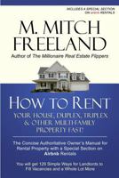 HOW TO RENT YOUR HOUSE, DUPLEX, TRIPLEX & OTHER MULTI-FAMILY PROPERTY FAST!: The Concise Authoritative Owner's Manual for Rental Property: Special Chapter on Airbnb Rentals 1724113976 Book Cover