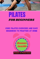 PILATES FOR BEGINNERS: Core Pilates Exercises and Easy Sequences to Practice at Home B0CGKSMK7K Book Cover