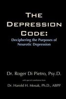 The Depression Code: Deciphering the Purposes of Neurotic Depression 0557916267 Book Cover