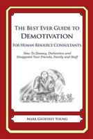 The Best Ever Guide to Demotivation For Human Resource Consultants: How To Dismay, Dishearten and Disappoint Your Friends, Family and Staff 1484946200 Book Cover