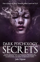 Dark Psychology Secrets: How to Master the Art of Persuasion, Mind Control and NLP. Learn the mysteries of Emotional Influence on human behavior, the ... of manipulation and How to Influence people 1801098166 Book Cover