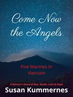 Come Now The Angels: Five Marines in Vietnam - A Woman's Story of War, Death, Love & Hope 1736046713 Book Cover