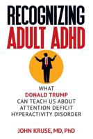 Recognizing Adult ADHD: What Donald Trump Can Teach Us About Attention Deficit Hyperactivity Disorder 1949642240 Book Cover