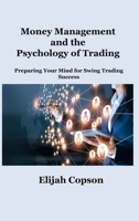 Money Management and the Psychology of Trading: Preparing Your Mind for Swing Trading Success 1806034980 Book Cover