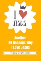 I Love Jesus: Another 99 Reasons Why I Love Jesus 109236997X Book Cover