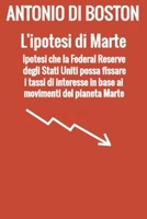 L'ipotesi di Marte: Ipotesi che la Federal Reserve degli Stati Uniti possa fissare i tassi di interesse in base ai movimenti del pianeta Marte (Italian Edition) B0DPSL445L Book Cover