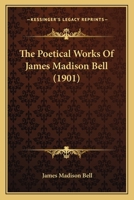 The Poetical Works of James Madison Bell (Classic Reprint) 1177048639 Book Cover