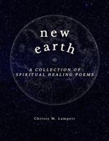 New Earth: A Collection of Spiritual Healing Poems B0HCM5JBKX Book Cover