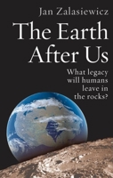 The Earth After Us: What Legacy Will Humans Leave in the Rocks? 0199214980 Book Cover