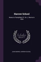 Harrow School: Notes to Pamphlets Pr. for J. Morris in 1854 1144726921 Book Cover