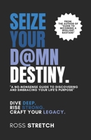 Seize Your D@mn Destiny: A No-Nonsense Guide to Discovering and Embracing Your Life's Purpose B0CFZJM7T6 Book Cover