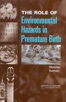 The Role of Environmental Hazards in Premature Birth: Workshop Summary 0309090652 Book Cover