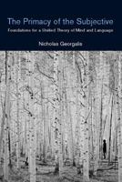 The Primacy of the Subjective: Foundations for a Unified Theory of Mind and Language (Bradford Books) 0262072653 Book Cover