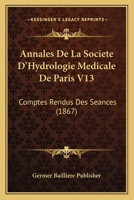 Annales De La Societe D'Hydrologie Medicale De Paris V13: Comptes Rendus Des Seances (1867) 1161016384 Book Cover