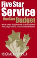 Five Star Service, One Star Budget: How to Create Magic Moments for Your Customers That Get You Noticed, Remembered and Referred 0273707922 Book Cover