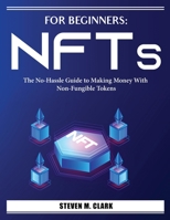 For Beginners: The No-Hassle Guide to Making Money With Non-Fungible Tokens 1804386553 Book Cover