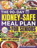 The 90-Day Kidney-Safe Meal Plan for Seniors: Simple, Tasty Recipes to Naturally Avoid Dialysis, Balance Minerals, and Regain Kitchen Confidence Without Guesswork, Boredom, or Bland, Tasteless Foods B0FD8F8HXC Book Cover