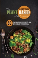 The Plant Based Diet Cookbook: 50 Plant Based Healthy Recipes To Cook Quick And Easy Wholesome Meals 1801684766 Book Cover