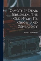 O Mother Dear, Jerusalem! The Old Hymn, Its Origin And Genealogy 101458387X Book Cover