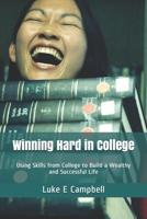 Winning Hard in College: Using Skills from College to Build a Wealthy and Successful Life 107210413X Book Cover