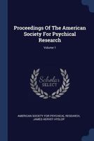 Proceedings Of The American Society For Psychical Research, Volume 1... 1377207765 Book Cover