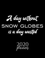 A Day Without Snow Globes Is A Day Wasted 2020 Planner: Nice 2020 Calendar for Snow Globes Fan | Christmas Gift Idea Snow Globes Theme | Snow Globes Lover Journal for 2020 | 120 pages 8.5x11 inches 1711596825 Book Cover