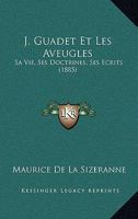J. Guadet Et Les Aveugles: Sa Vie, Ses Doctrines, Ses Ecrits (1885) 1141148749 Book Cover