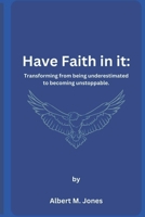 Have Faith in it: Transforming from being underestimated to becoming unstoppable B0CWKZLMSM Book Cover