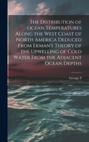 The Distribution of Ocean Temperatures Along the West Coast of North America Deduced From Ekman's Theory of the Upwelling of Cold Water From the Adjacent Ocean Depths 101918504X Book Cover